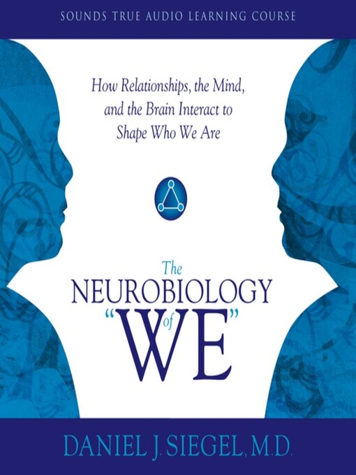 Title details for The Neurobiology of "We" by Daniel Siegel, MD - Wait list